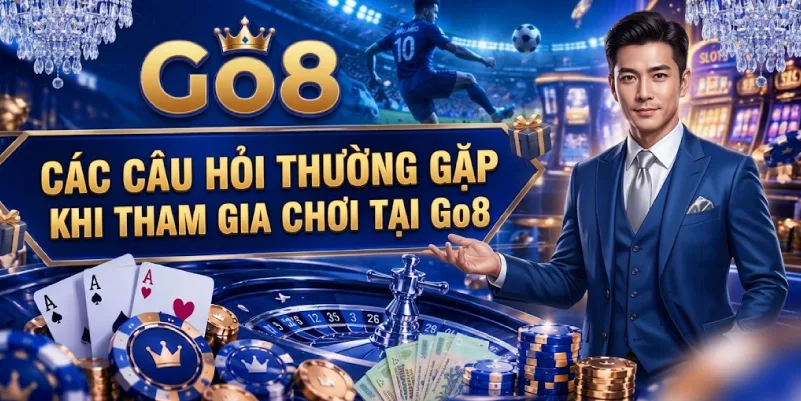 Các Câu Hỏi Thường Gặp Khi Tham Gia Chơi Tại Go8