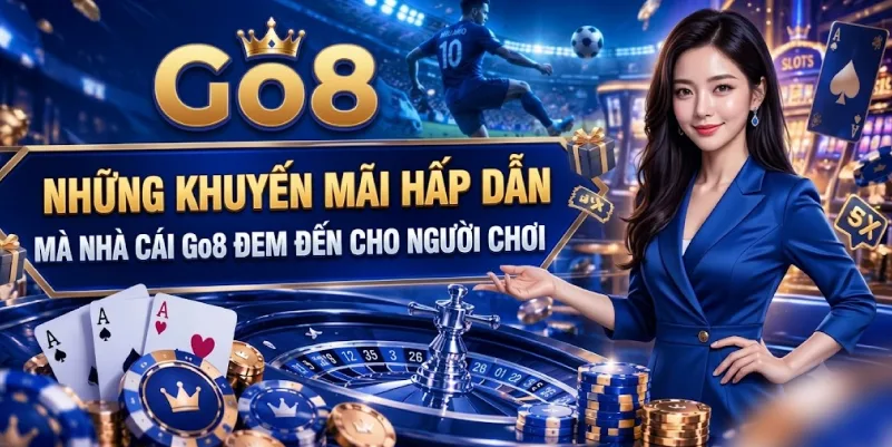 Những Khuyến Mãi Hấp Dẫn Mà Nhà Cái Go8 Đem Đến Cho Người Chơi
